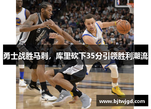勇士战胜马刺，库里砍下35分引领胜利潮流