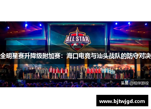 全明星赛升降级附加赛：海口电竞与汕头战队的防守对决