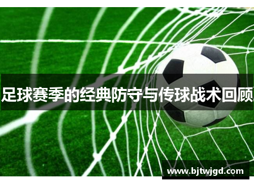 足球赛季的经典防守与传球战术回顾