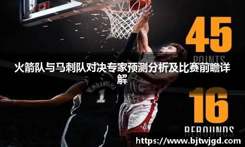 火箭队与马刺队对决专家预测分析及比赛前瞻详解