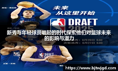 新秀与年轻球员崛起的时代探索他们对篮球未来的影响与潜力