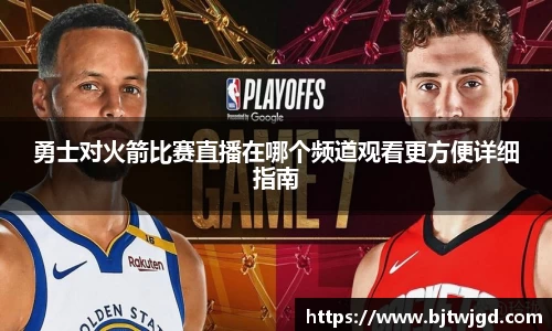 勇士对火箭比赛直播在哪个频道观看更方便详细指南
